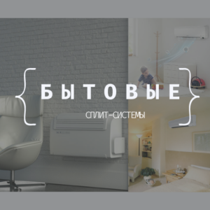 БЫТОВЫЕ СПЛИТ-СИСТЕМЫ